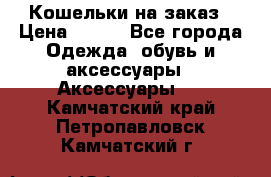 Кошельки на заказ › Цена ­ 800 - Все города Одежда, обувь и аксессуары » Аксессуары   . Камчатский край,Петропавловск-Камчатский г.